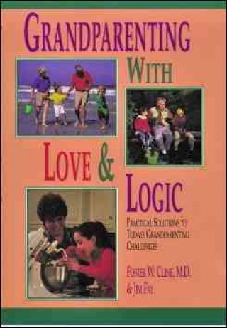 Grandparenting with Love and Logic: Practical Solutions to Today's Grandparenting Challenges