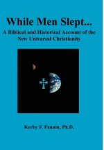 While Men Slept...: A Biblical and Historical Account of the New Universal Christianity