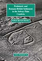Prehistoric and Romano British Settlement on the Solway Plain Cumbria