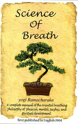 Science of Breath: A Complete Manual of the Oriental Breathing Philosophy of Physical, Mental, Pyschic, and Spiritual Development