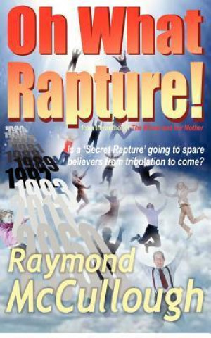 Oh What Rapture!: Is a 'Secret Rapture' Going to Spare Believers from Tribulation to Come?
