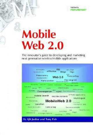 Mobile Web 2.0: The Innovator's Guide to Developing and Marketing Next Generation Wireless/Mobile Applications