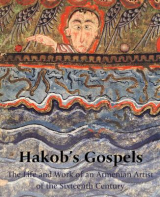 Hakob's Gospels: The Life and Work of an Armenian Artist of the Sixteenth Century