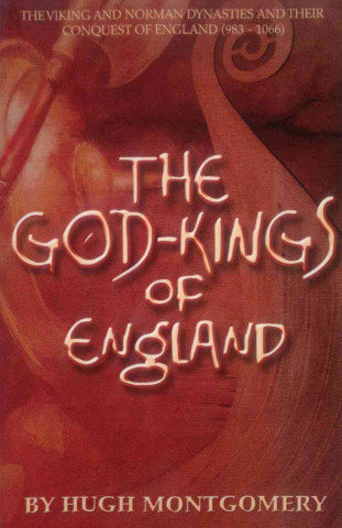 The God Kings of England: The Viking and Norman Dynasties and Their Conquest of England (983-1066)