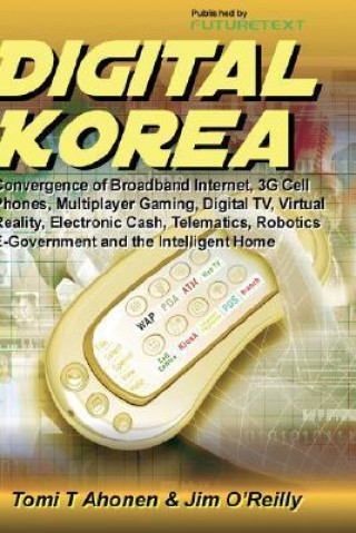 Digital Korea: Convergence of Broadband Internet, 3g Cell Phones, Multiplayer Gaming, Digital TV, Virtual Reality, Electronic Cash, T