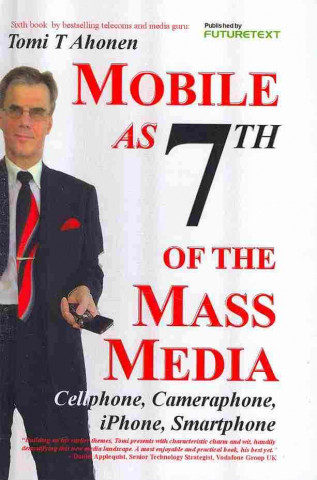 Mobile as 7th of the Mass Media: Cellphone, Cameraphone, Iphone, Smartphone