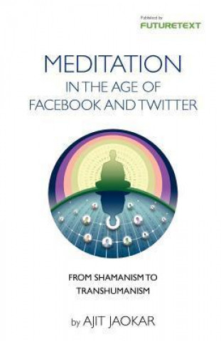 Meditation in the Age of Facebook and Twitter - Personal Development Through Social Meditation - From Shamanism to Transhumanism
