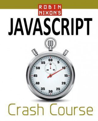 Robin Nixon's JavaScript Crash Course: Learn JavaScript in 14 Easy Lessons