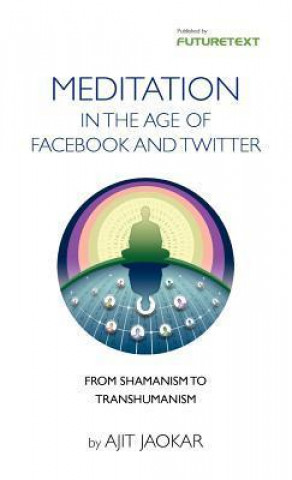 Meditation in the Age of Facebook and Twitter - Personal Development Through Social Meditation - From Shamanism to Transhumanism