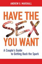 Have the Sex You Want: A Couple's Guide to Getting Back the Spark