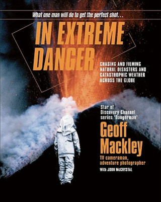 In Extreme Danger: Chasing and Filming Natural Disasters and Catastrophic Weather Across the Globe