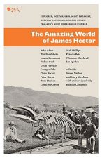 The Amazing World of James Hector: Explorer, Doctor, Geologist, Botanist, Natural Historian, and One of New Zealand's Most Remarkable Figures