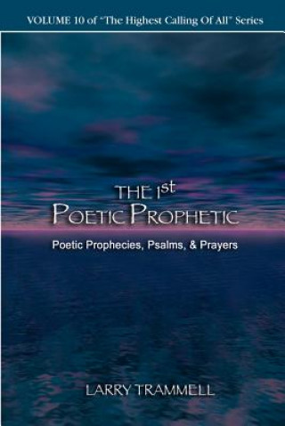 Volume 10: The 1st Poetic Prophetii-Poetic Prophecies, Psalms, & Prayers