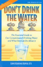 Don't Drink the Water: The Essential Guide to Our Contaminated Drinking Water and What You Can Do about It