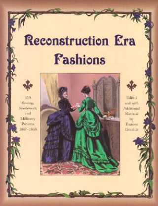 Reconstruction Era Fashions: 350 Sewing, Needlework, and Millinery Patterns 1867-1868 (Frances Grimble)(Brožovaná)