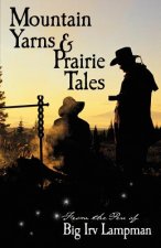 Mountain Yarns and Prairie Tales from the Pen of Big Irv Lampman