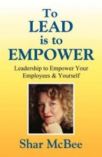 To Lead Is to Empower - Leadership to Empower Your Employees & Yourself