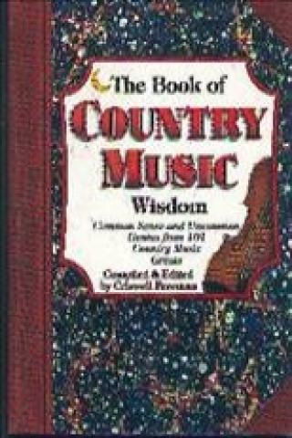 The Book of Country Music Wisdom: Common Sense and Uncommon Genius from 101 Country Music Greats