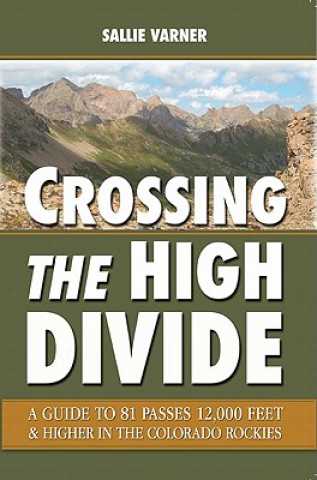 Crossing the High Divide: A Guide to 81 Passes 12,000 Feet & Higher in the Colorado Rockies