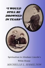 I Would Still Be Drowned in Tears: Spiritualism in Abraham Lincoln's White House