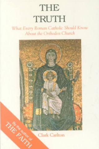 Truth: What Every Roman Catholic Should Know about the Orthodox Church
