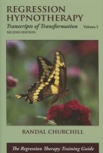 Regression Hypnotherapy: Transcripts of Transformation, Volume 1, Second Edition