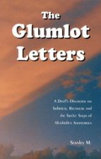 The Glumlot Letters: A Devil's Discourse on Sobriety, Recovery and the Twelve Steps of Alcoholics Anonymous