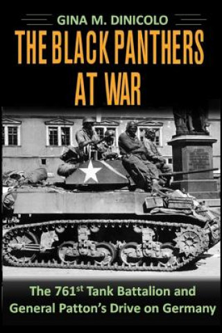 The Black Panthers at War: The 761st Tank Battalion and General Patton's Drive on Germany
