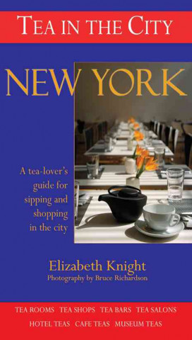 Tea in the City: New York: A Tea-Lovers Guide to Sipping and Shopping in the City