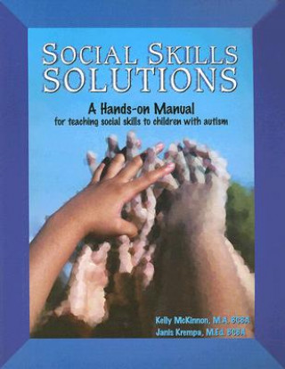 Social Skills Solutions: A Hands-On Manual for Teaching Social Skills to Children with Autism