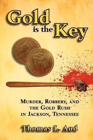 Gold Is the Key: Murder, Robbery, and the Gold Rush in Jackson, Tennessee
