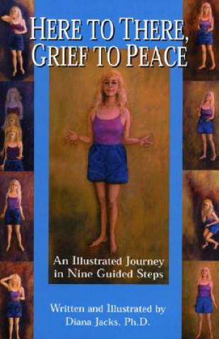 Here to There, Grief to Peace: An Illustrated Journey in Nine Guided Steps