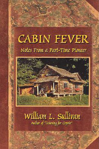 Cabin Fever: Notes from a Part-Time Pioneer