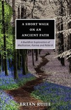 A Short Walk on an Ancient Path - A Buddhist Exploration of Meditation, Karma and Rebirth