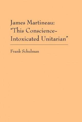 James Martineau: This Conscience-Intoxicated Unitarian