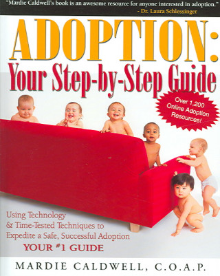 Adoption: Your Step-By-Step Guide: Using Technology & Time-Tested Techniques to Expedite a Safe, Successful Adoption