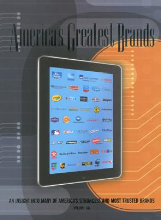 America's Greatest Brands, Volume VIII: An Insight Into Many of America's Strongest and Most Valuable Brands