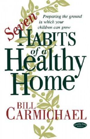 Seven Habits of a Healthy Home: Preparing the Ground in Which Your Children Can Grow