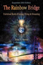 The Rainbow Bridge: Universal Book of Living, Dying and Dreaming