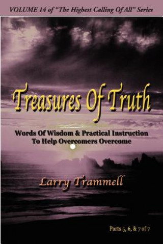 Volume 14: Treasures of Truth--Words of Wisdom & Practical Instruction to Help Overcomers Overcome/ Parts 5-7 of 7