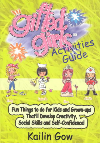 Gifted Girls: Activities Guide for 365 Days of the Year: Fun Things to Do for Kids and Grown-Ups That'll Develop Creativity, Social