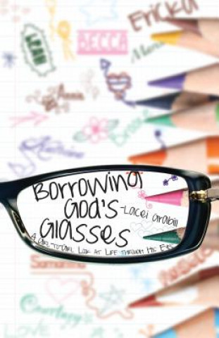 Borrowing God's Glasses: A Girl-To-Girl Look at Life Through His Eyes