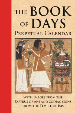 The Book of Days: Perpetual Calendar: Featuring Full-Color Images from the Papyrus of Ani and Zodiac Signs from the Temple of Isis at De