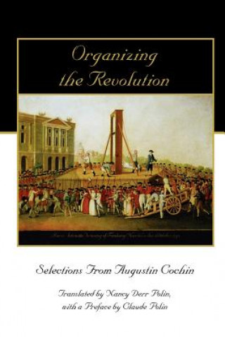 Organizing the Revolution: Selections from Augustin Cochin