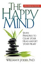The Happy Mind: Seven Principles to Clear Your Head and Lift Your Heart