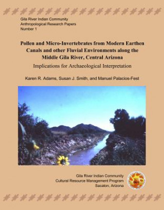 Pollen and Micro-Invertebrates from Modern Earthen Canals and Other Fluvial Environments Along the Middle Gila River: Imlications for Archaeological I