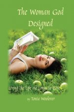 The Woman God Designed: Living the Life He Longs to Give