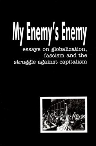 My Enemy's Enemy: Essays on Globalization, Fascism and the Struggle Against Capitalism