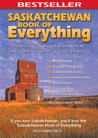 Saskatchewan Book of Everything: Everything You Wanted to Know about Saskatchewan and Were Going to Ask Anyway