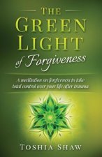 The Green Light of Forgiveness: A Meditation on Forgiveness to Take Total Control Over Your Life After Trauma